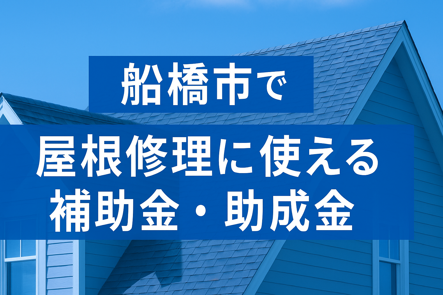 屋根修理の費用を最大80％カット？船橋市の補助金を賢く使う全手順